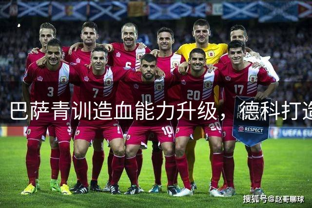 巴萨青训造血能力升级，德科打造俱乐部新财源