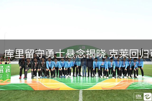 库里留守勇士悬念揭晓 克莱回归可能性引热议 球队补强瞄准老将