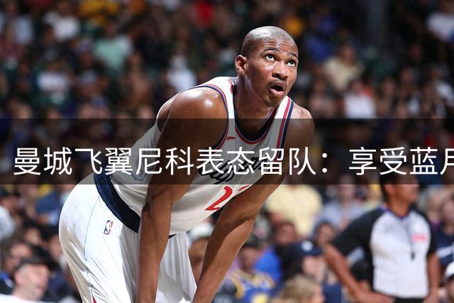曼城飞翼尼科表态留队：享受蓝月激烈竞争 愿为每一次机会而战
