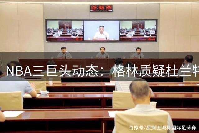 NBA三巨头动态：格林质疑杜兰特言论 西蒙斯有望回归76人 霍勒迪否认离队传闻