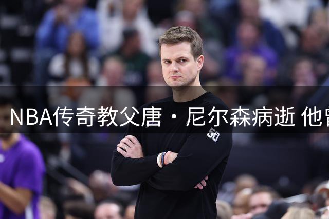 NBA传奇教父唐·尼尔森病逝 他曾开创跑轰战术引领时代