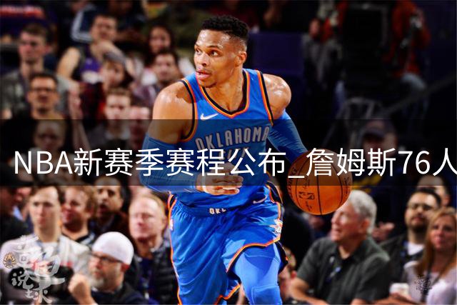NBA新赛季赛程公布 詹姆斯76人主场首秀日期确定